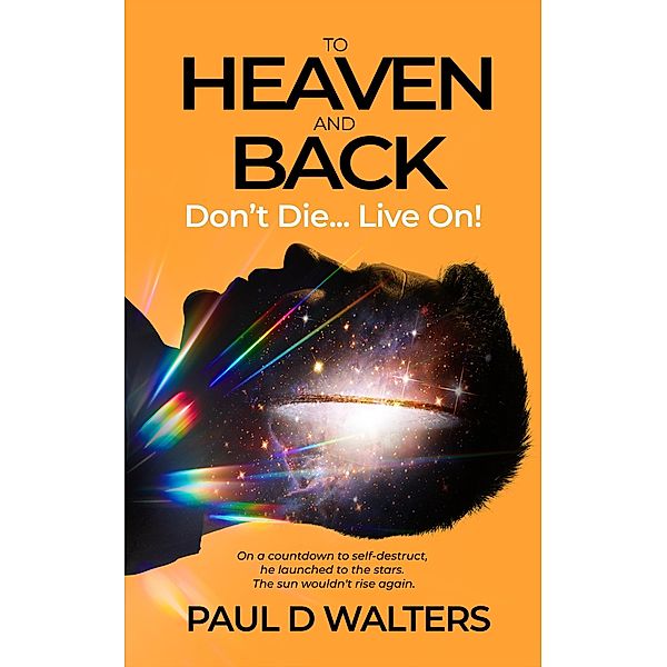 To Heaven And Back - Don't Die... Live On!, Paul D Walters