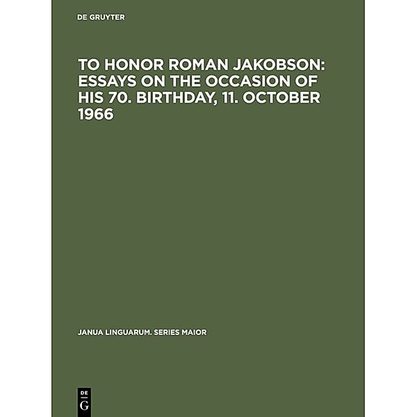 To honor Roman Jakobson : essays on the occasion of his 70. birthday, 11. October 1966