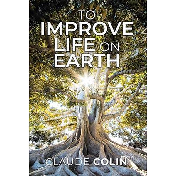 To Improve Life On Earth / Great Writers Media, Claude Colin