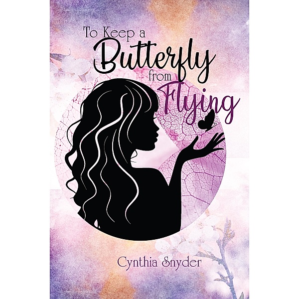 To Keep A Butterfly From Flying / BookVenture Publishing LLC, Cynthia Snyder