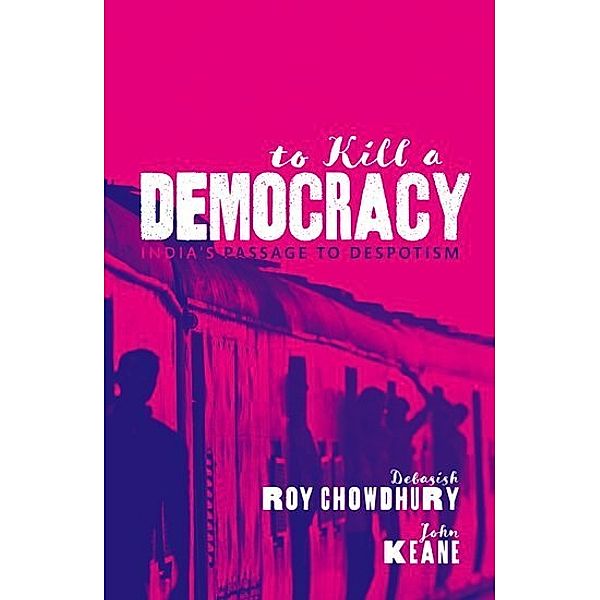 To Kill A Democracy, Debasish Roy Chowdhury, John Keane