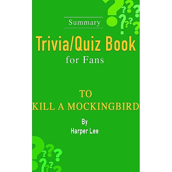 To Kill a Mockingbird : A Novel by Harper Lee [Summary Trivia/Quiz Book for Fans], Wendy Williams