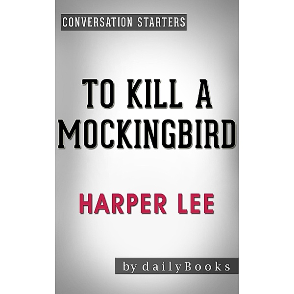 To Kill a Mockingbird (Harperperennial Modern Classics) by Harper Lee | Conversation Starters (Daily Books) / Daily Books, Daily Books