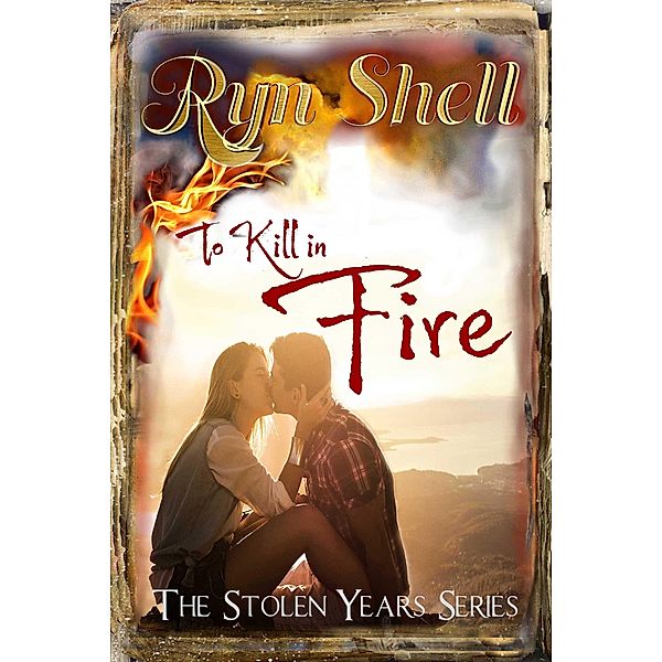 To Kill in Fire (Stolen Years, #3) / Stolen Years, Ryn Shell