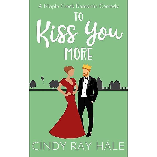 To Kiss You More (Maple Creek Romantic Comedy, #7) / Maple Creek Romantic Comedy, Cindy Ray Hale