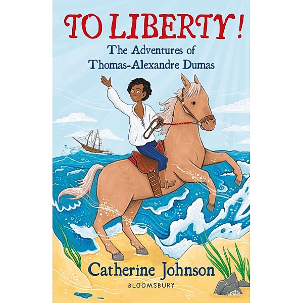 To Liberty! The Adventures of Thomas-Alexandre Dumas: A Bloomsbury Reader / Bloomsbury Readers, Catherine Johnson