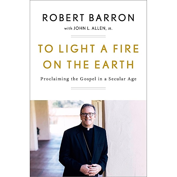 To Light a Fire on the Earth, Robert Barron, John L. Allen