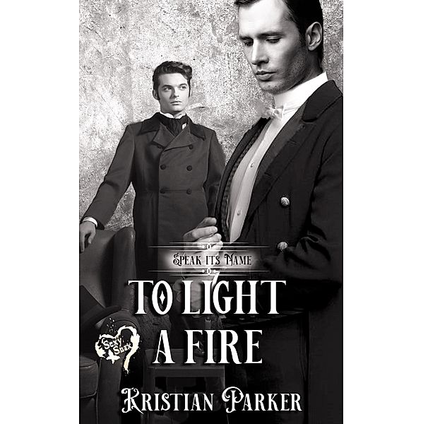 To Light a Fire / Speak Its Name Bd.1, Kristian Parker