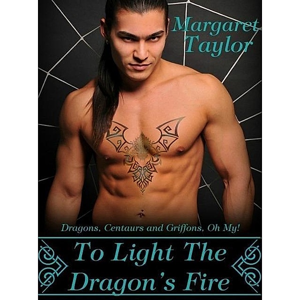 To Light The Dragon's Fire (Dragons, Griffons and Centaurs, Oh My!, #1) / Dragons, Griffons and Centaurs, Oh My!, Margaret Taylor