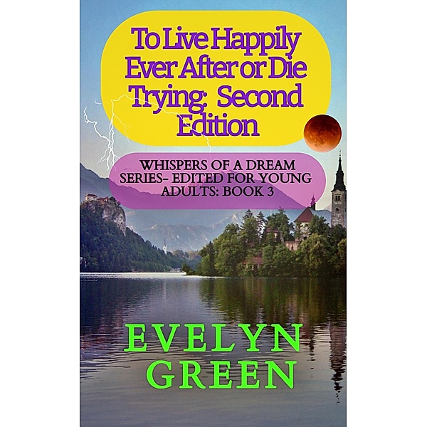 To Live Happily Ever After or Die Trying: Second Edition (Whispers of a Dream Series - Edited for Young Adults, #3) / Whispers of a Dream Series - Edited for Young Adults, Evelyn Green