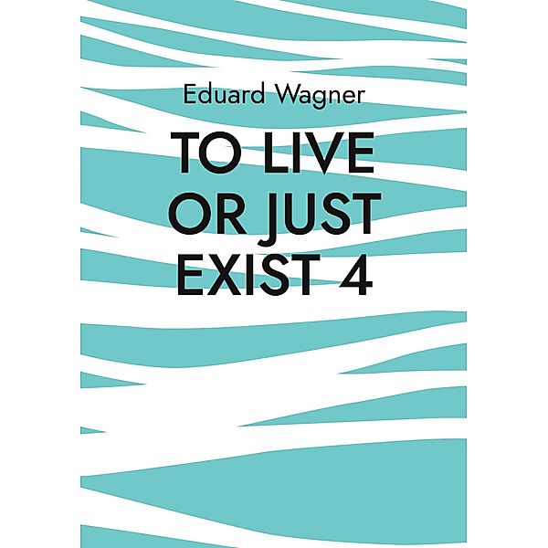 To live or just exist 4 / Leben Bd.101, Eduard Wagner