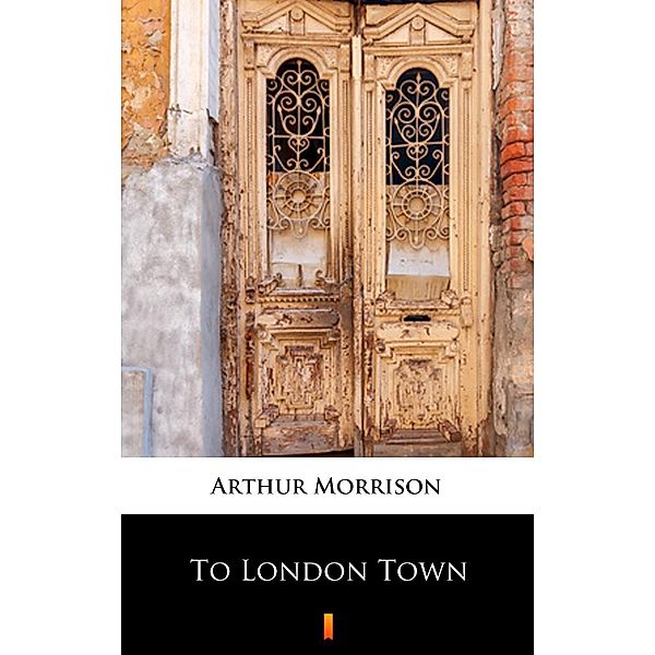 To London Town, Arthur Morrison