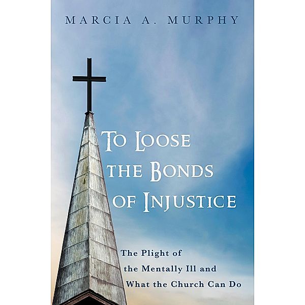 To Loose the Bonds of Injustice, Marcia A. Murphy