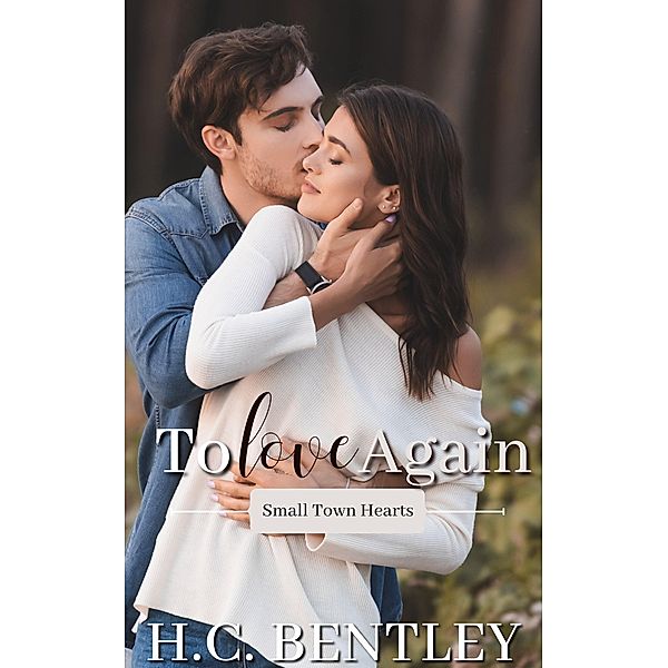 To Love Again (Small Town Hearts, #4) / Small Town Hearts, H. C. Bentley