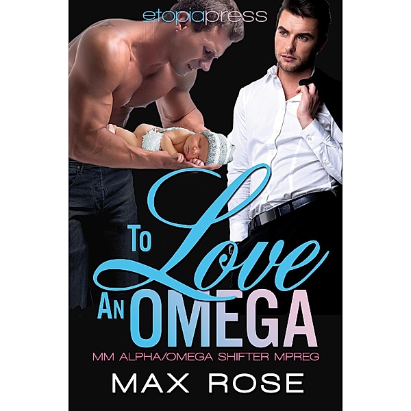 To Love an Omega: MM Alpha/Omega Shifter Mpreg, Max Rose