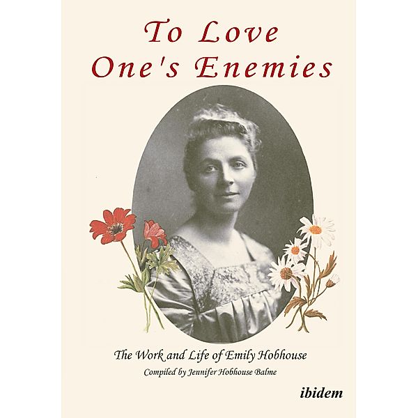 To Love One's Enemies: The work and life of Emily Hobhouse compiled from letters and writings, newspaper cuttings and official documents, Jennifer Hobhouse Balme