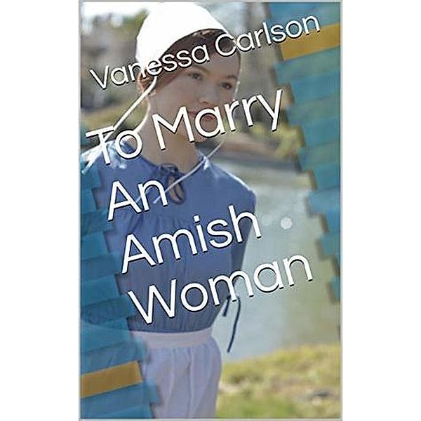 To Marry An Amish Woman, Vanessa Carlson