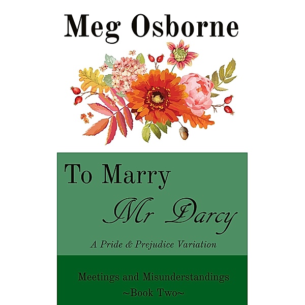 To Marry Mr Darcy - A Pride and Prejudice Variation (Meetings and Misunderstandings, #2) / Meetings and Misunderstandings, Meg Osborne