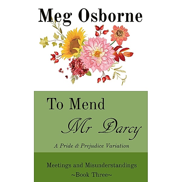 To Mend Mr Darcy: A Pride and Prejudice Variation (Meetings and Misunderstandings, #3) / Meetings and Misunderstandings, Meg Osborne