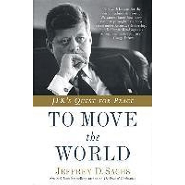 To Move the World: JFK's Quest for Peace, Jeffrey D. Sachs