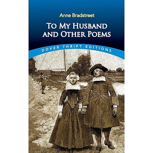 To My Husband and Other Poems / Dover Thrift Editions: Poetry, Anne Bradstreet