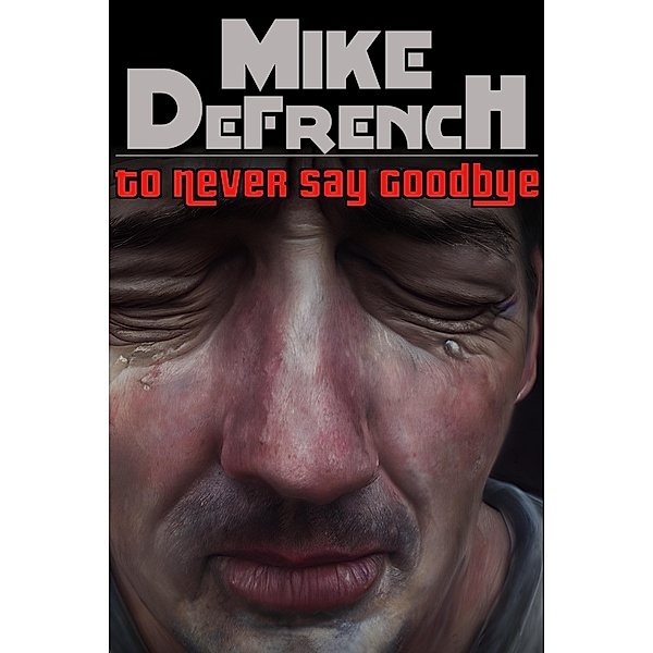 To Never Say Goodbye (Short Stories, #9) / Short Stories, Mike Defrench