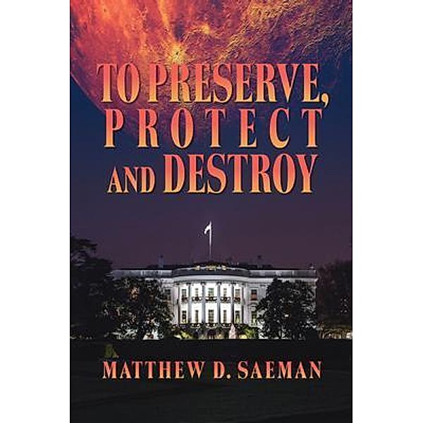 To Preserve, Protect and Destroy, Matthew D. Saeman