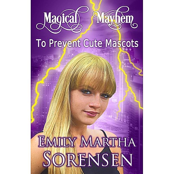 To Prevent Cute Mascots (Magical Mayhem, #6), Emily Martha Sorensen