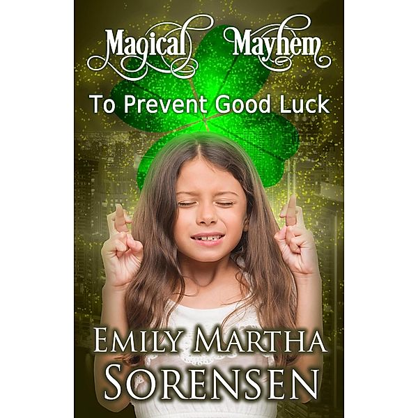 To Prevent Good Luck (Magical Mayhem, #11) / Magical Mayhem, Emily Martha Sorensen