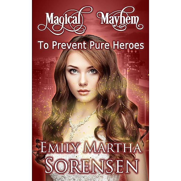 To Prevent Pure Heroes (Magical Mayhem, #0), Emily Martha Sorensen