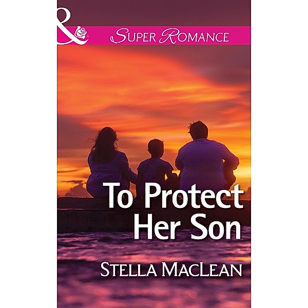 To Protect Her Son (Mills & Boon Superromance) (Life in Eden Harbor, Book 2) / Mills & Boon Superromance, Stella Maclean