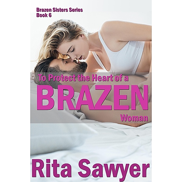 To Protect The Heart Of A Brazen Woman (Brazen Sister Series, #6) / Brazen Sister Series, Rita Sawyer
