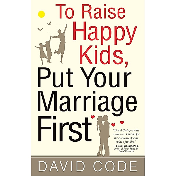 To Raise Happy Kids, Put Your Marriage First, David Code