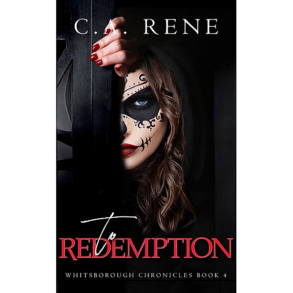 To Redemption (Whitsborough Chronicles, #4) / Whitsborough Chronicles, C. A. Rene