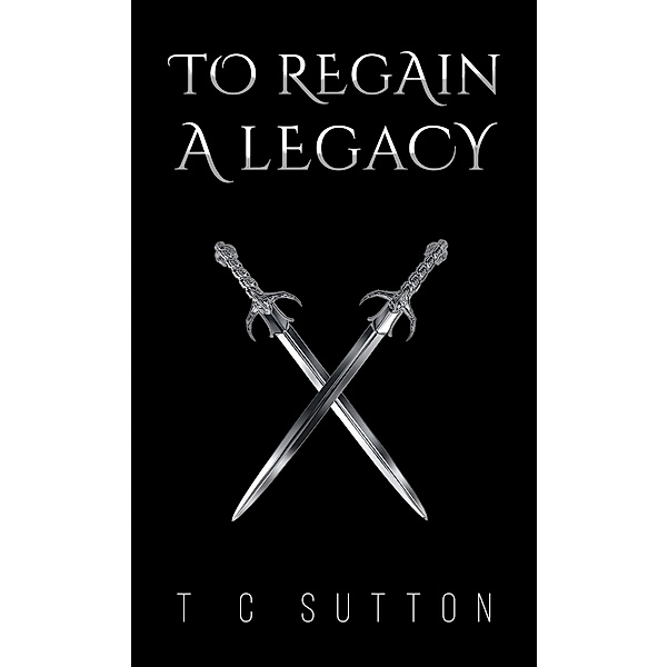 To Regain a Legacy / Austin Macauley Publishers, T C Sutton