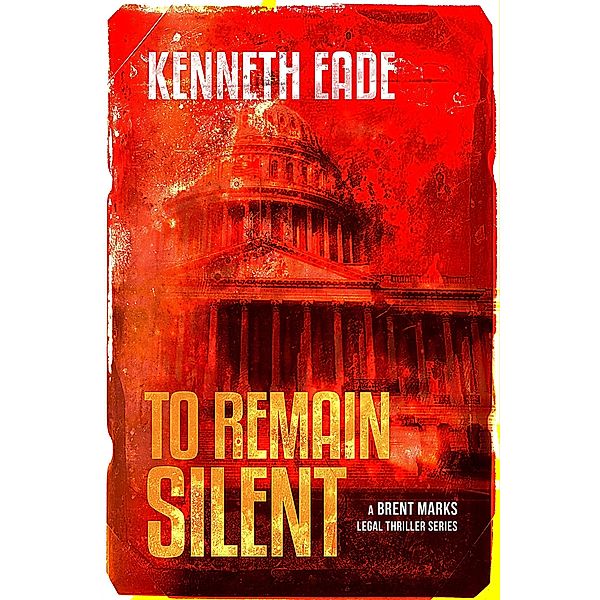 To Remain Silent (Brent Marks Legal Thriller Series, #7) / Brent Marks Legal Thriller Series, Kenneth Eade