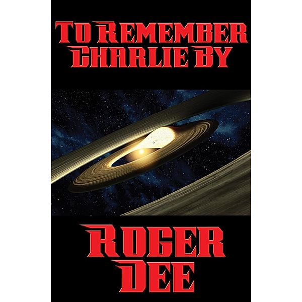 To Remember Charlie By / Positronic Publishing, Roger Dee