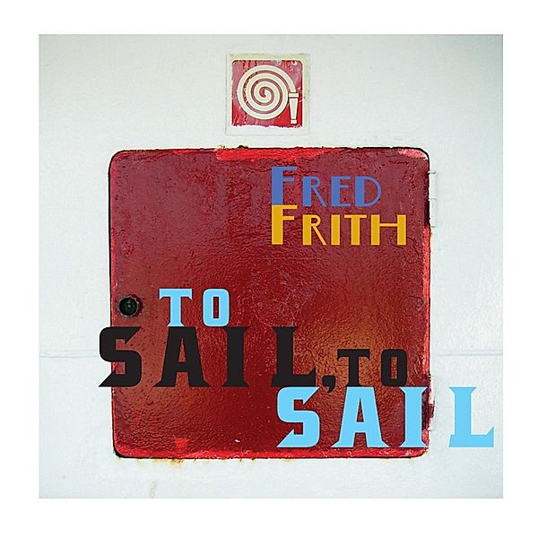 To Sail To Sail, Fred Frith