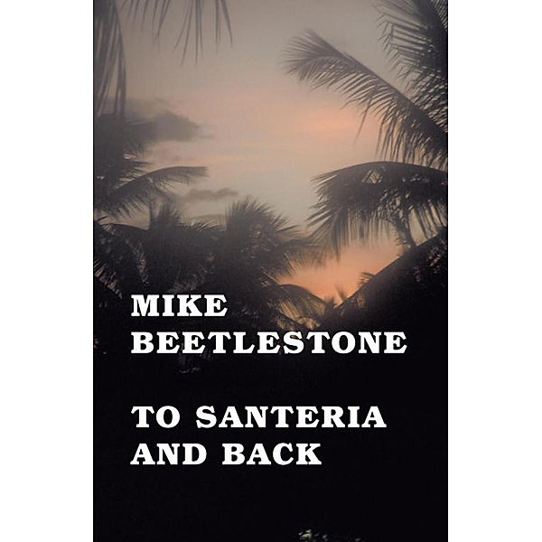To Santeria and Back, Mike Beetlestone