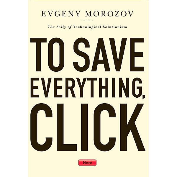 To Save Everything, Click Here, Evgeny Morozov