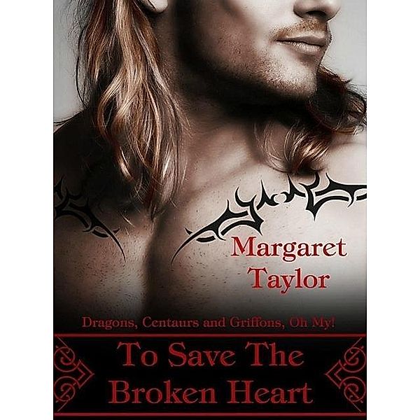 To Save The Broken Heart (Dragons, Griffons and Centaurs, Oh My!, #2) / Dragons, Griffons and Centaurs, Oh My!, Margaret Taylor