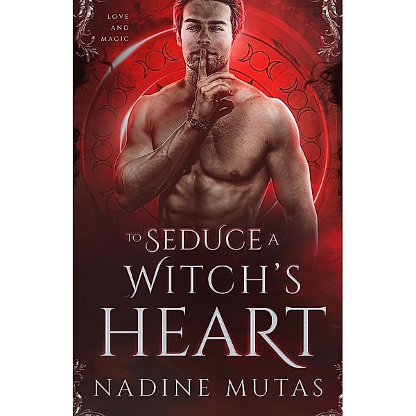 To Seduce a Witch's Heart (Love and Magic, #1) / Love and Magic, Nadine Mutas