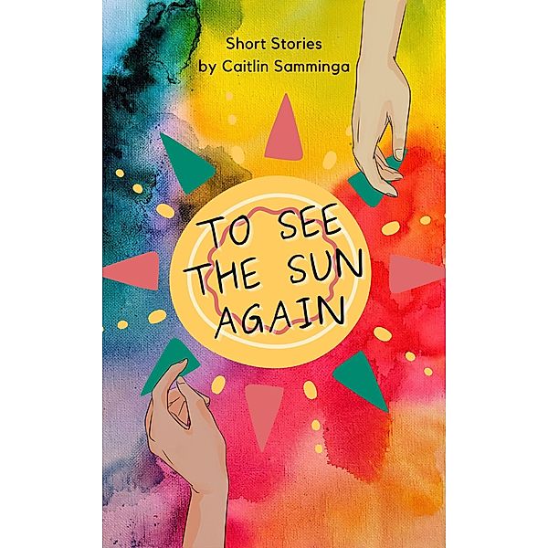 To See the Sun Again, Caitlin Samminga