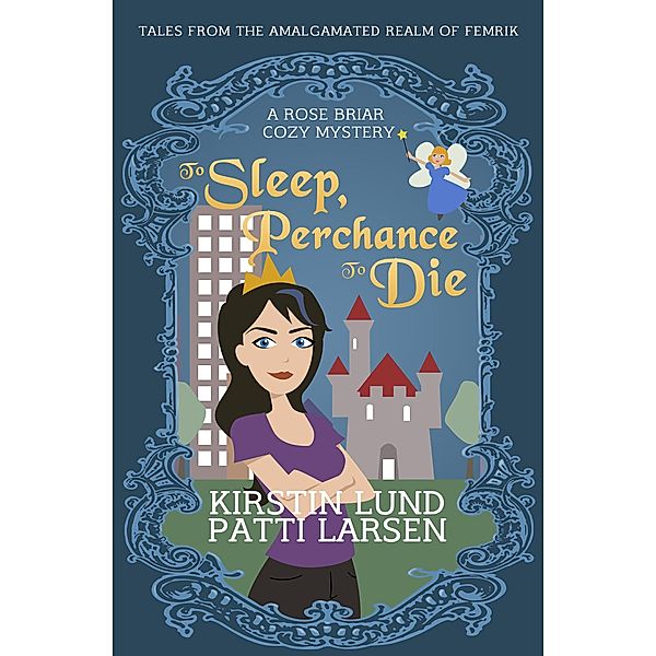 To Sleep, Perchance To Die (Rose Briar Cozy Mysteries, #1) / Rose Briar Cozy Mysteries, Kirstin Lund, Patti Larsen