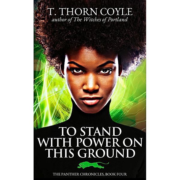 To Stand With Power on This Ground (The Panther Chronicles, #4) / The Panther Chronicles, T. Thorn Coyle