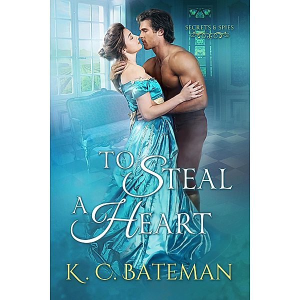 To Steal A Heart (Secrets & Spies, #1) / Secrets & Spies, K. C. Bateman