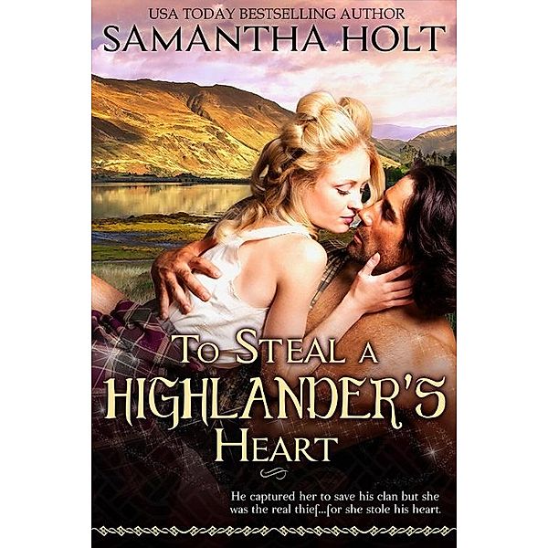 To Steal a Highlander's Heart (The Highland Fire Chronicles, #1) / The Highland Fire Chronicles, Samantha Holt