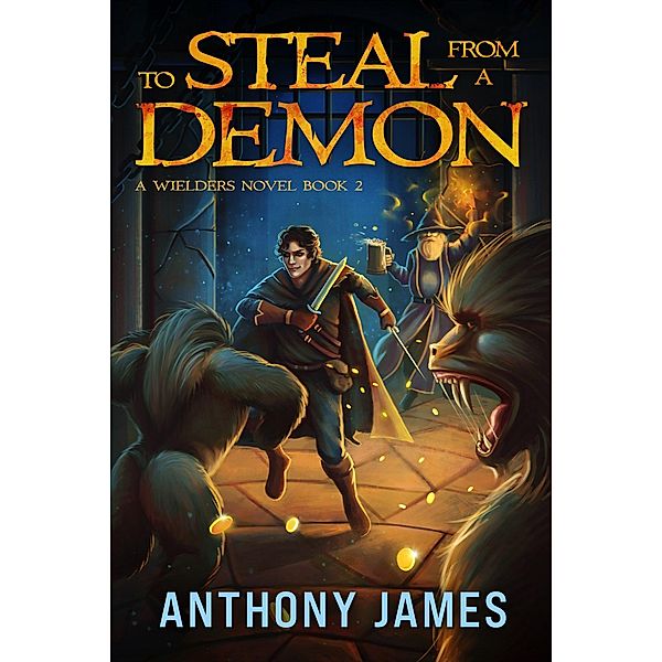 To Steal from a Demon (A Wielders Novel, #2) / A Wielders Novel, Anthony James