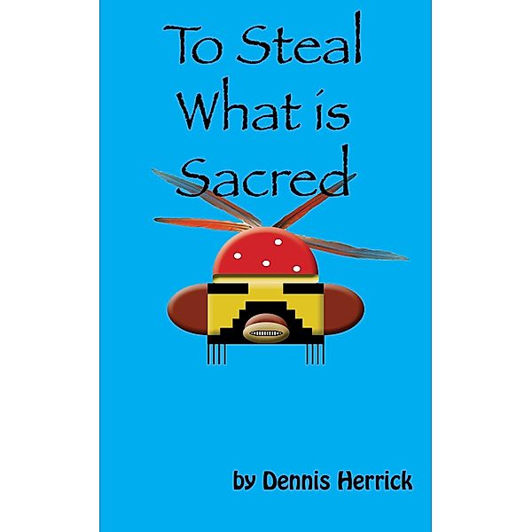 To Steal What Is Sacred / Dennis Herrick, Dennis Herrick