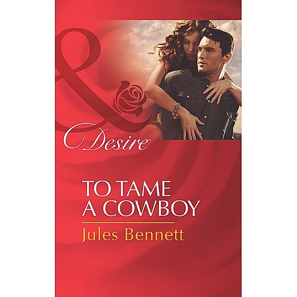 To Tame A Cowboy (Mills & Boon Desire) (Texas Cattleman's Club: The Missing Mogul, Book 5), Jules Bennett